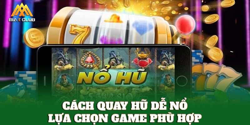 Cách quay hũ dễ nổ nhờ hiểu rõ thể loại game