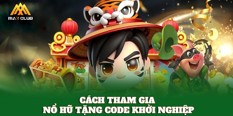 Hướng dẫn cách tham gia chơi nổ hũ tặng code khởi nghiệp