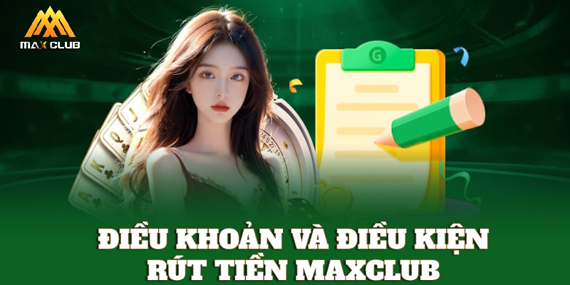 Điều khoản và điều kiện rút tiền MAXCLUB