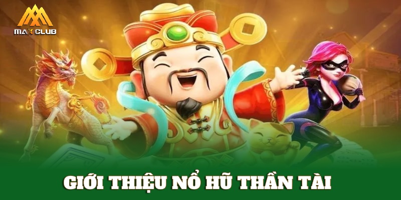 Giới thiệu sơ bộ về game nổ hũ Thần Tài