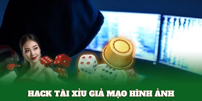 Hack tài xỉu sử dụng hình ảnh, video giả