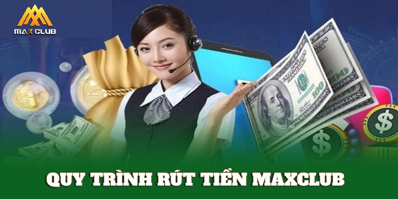 Nội dung quy trình rút tiền MAXCLUB