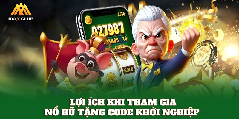 Lợi ích khi tham gia chơi nổ hũ tặng code khởi nghiệp