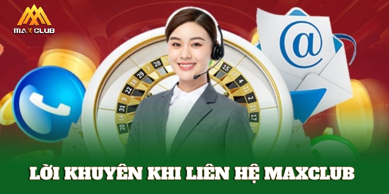 Lời khuyên khi liên hệ MAXCLUB