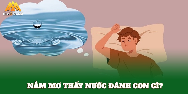 Tìm hiểu mơ thấy nước đánh lô đề con gì?