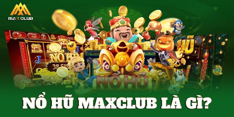 Nổ hũ MAXCLUB là gì?