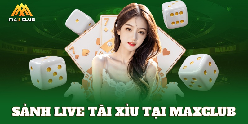 Tham gia live Tài Xỉu MAXCLUB siêu chân thực