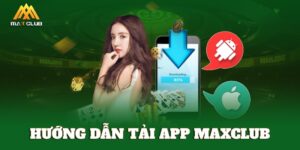 Hướng dẫn tải app MAXCLUB