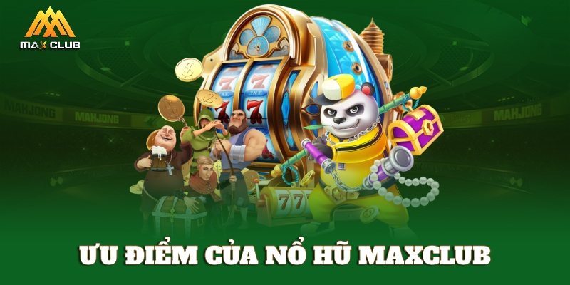 Ưu điểm của nổ hũ MAXCLUB