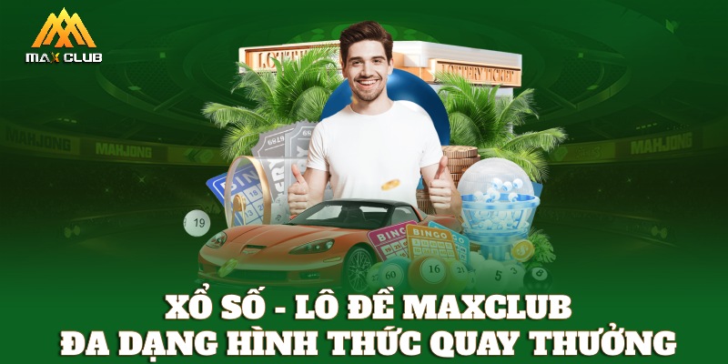 Xổ số lô đề MAXCLUB đa dạnh hình thức chơi